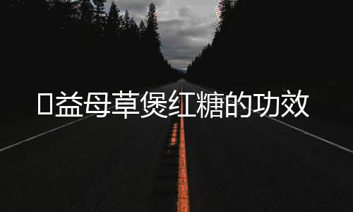 ​益母草煲红糖的功效