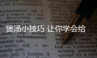 煲汤小技巧 让你学会给汤放调料