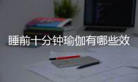 睡前十分钟瑜伽有哪些效果呢