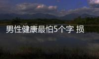 男性健康最怕5个字 损伤男性雄风