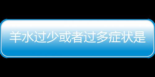 羊水过少或者过多症状是什么 怎么应对治疗