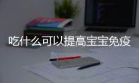 吃什么可以提高宝宝免疫力？