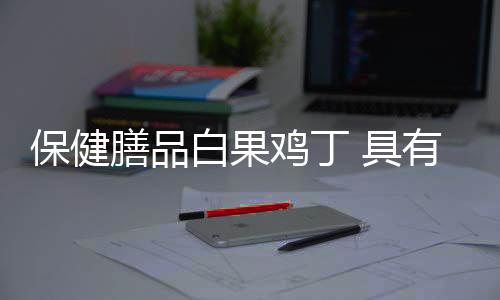 保健膳品白果鸡丁 具有化痰止咳之功效