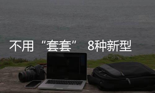 不用“套套” 8种新型避孕