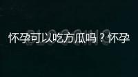 怀孕可以吃方瓜吗？怀孕吃什么比较好