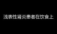 浅表性肾炎患者在饮食上要注意什么