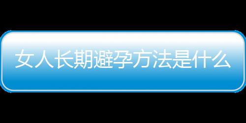 女人长期避孕方法是什么