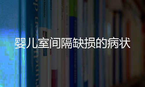 婴儿室间隔缺损的病状