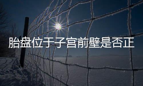 胎盘位于子宫前壁是否正常