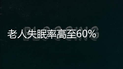 老人失眠率高至60% 怎么办？